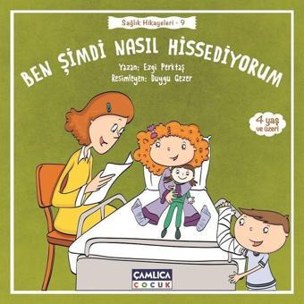 Ben Şimdi Nasıl Hissediyorum-Sağlık Hikayeleri 9 - Ezgi Perktaş - Çamlıca Çocuk Yayınları