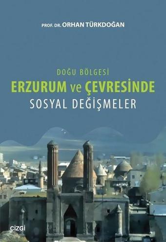 Doğu Bölgesi Erzurum ve Çevresinde Sosyal Değişmeler - Orhan Türkdoğan - Çizgi Kitabevi