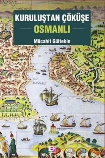 Kuruluştan Çöküşe Osmanlı - Mücahit Gültekin - E Yayınları