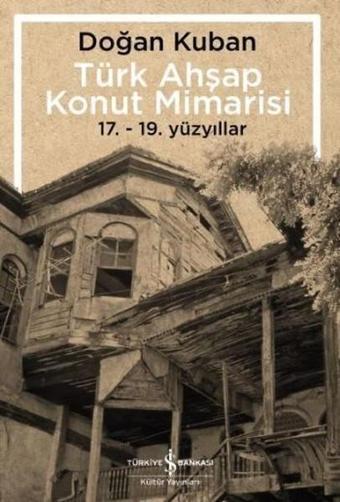 Türk Ahşap Konut Mimarisi - Doğan Kuban - İş Bankası Kültür Yayınları