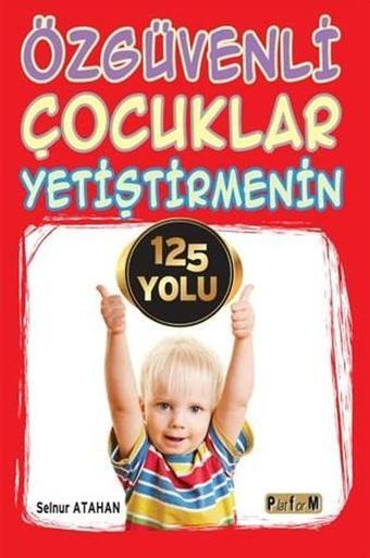 Özgüvenli Çocuklar Yetiştirmenin 125 Yolu - Selnur Atahan - Platform Yayınları