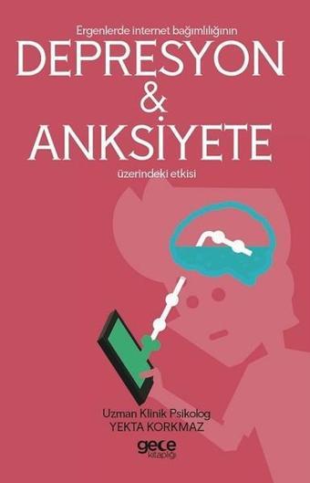 Ergenlerde İnternet Bağımlılığının Depresyon ve Anksiyete Üzerindeki Etkisi - Yekta Korkmaz - Gece Kitaplığı