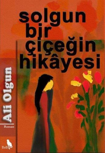 Solgun Bir Çiçeğin Hikayesi - Ali Olgun - Zuzu Kitap