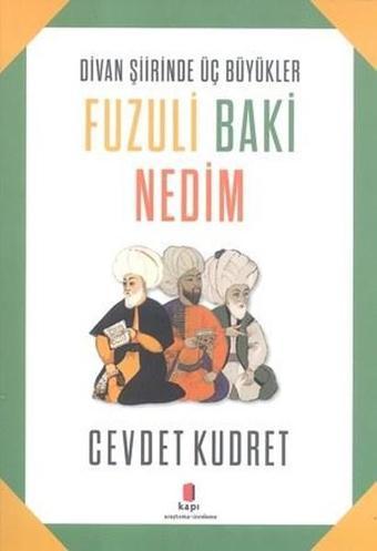 Divan Şiirinde Üç Büyükler Fuzuli Baki Nedim - Cevdet Kudret - Kapı Yayınları