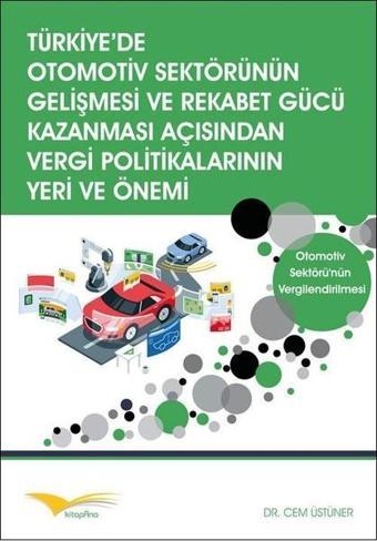 Türkiye'de Otomotiv Sektörünün Gelişmesi ve Rekabet Gücü Kazanması Açısından Vergi Politikalarının Y - Cem Üstüner - Kitapana