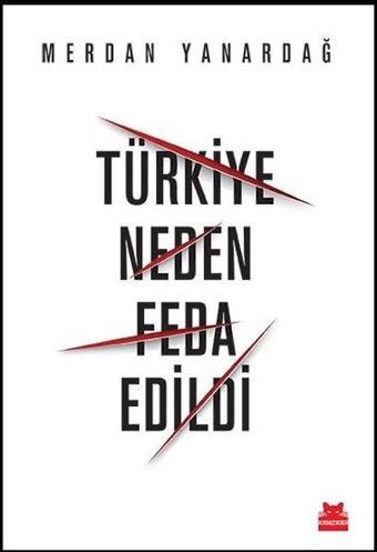 Türkiye Neden Feda Edildi - Merdan Yanardağ - Kırmızı Kedi Yayınevi