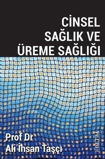 Cinsel Sağlık ve Üreme Sağlığı - Ali İhsan Taşçı - Betim Yayınevi