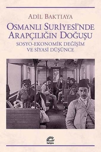 Osmanlı Suriyesi'nde Arapçılığın Doğuşu - İletişim Yayınları