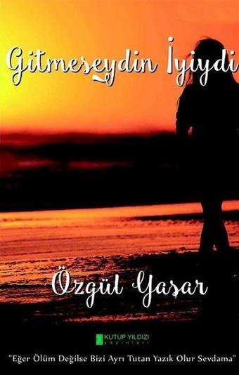 Gitmeseydin İyiydi - Özgül Yaşar - Kutup Yıldızı Yayınları