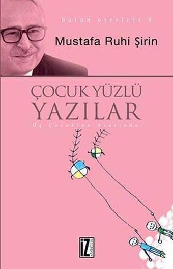 Çocuk Yüzlü Yazılar - Mustafa Ruhi Şirin - İz Yayıncılık