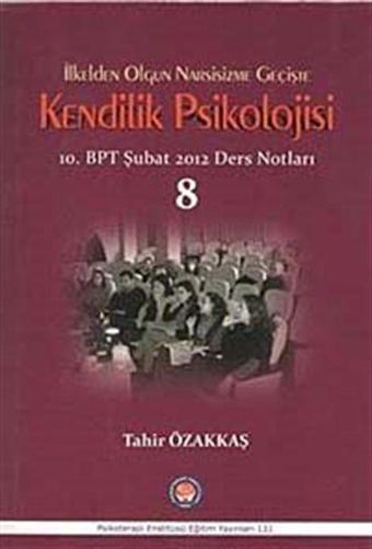 İlkeden Olgun Narsisizme Geçişte Kendilik Psikolojisi 8 - 10. BPT Şubat 2012 Ders Notları - Psikoterapi Enstitüsü