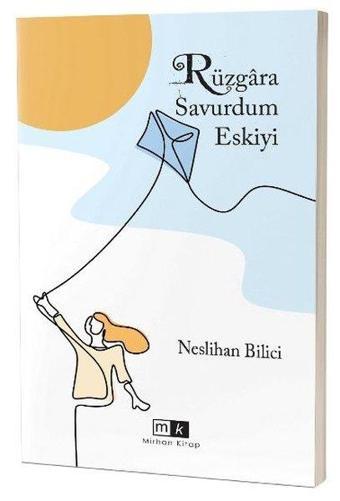 Rüzgara Savurdum Eskiyi - Neslihan Bilici - MK Mirhan Kitap