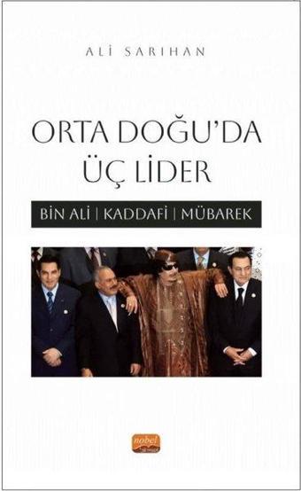 Orta Doğu'da Üç Lider - Bin Ali, Kaddafi, Mübarek - Ali Sarıhan - Nobel Bilimsel Eserler