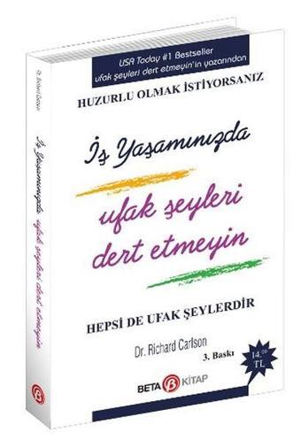 İş Yaşamında Ufak Şeyleri Dert Etmeyin - Richard Carlson - Beta Kitap