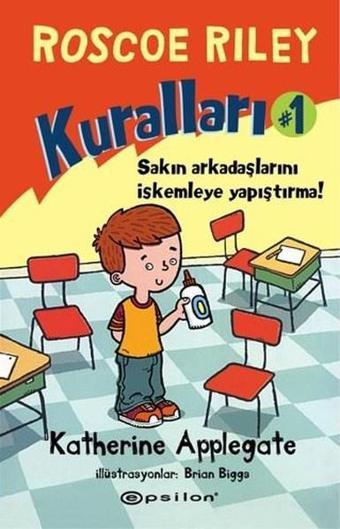 Roscoe Riley Kuralları 1-Sakın Arkadaşlarını İskemleye Yapıştırma! - Katherine Applegate - Epsilon Yayınevi