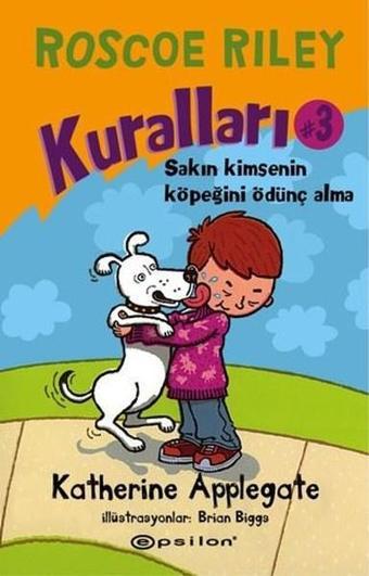 Roscoe Riley Kuralları 3-Sakın Kimsenin Köpeğini Ödünç Alma! - Katherine Applegate - Epsilon Yayınevi