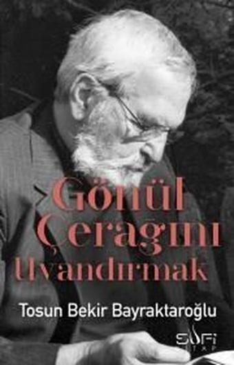Gönül Çerağını Uyandırmak - Tosun Bekir Bayraktaroğlu - Sufi Kitap