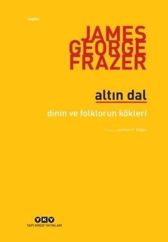 Altın Dal-Dinin ve Folklorun Kökleri - James G. Frazer - Yapı Kredi Yayınları