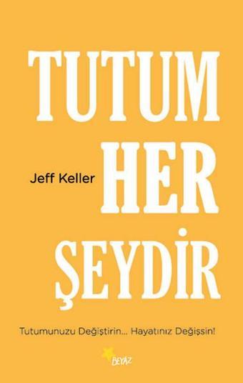 Tutum Her Şeydir - Jeff Keller - Beyaz Yayınları