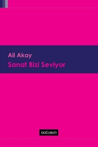 Sanat Bizi Seviyor - Ali Akay - Doğu Batı Yayınları