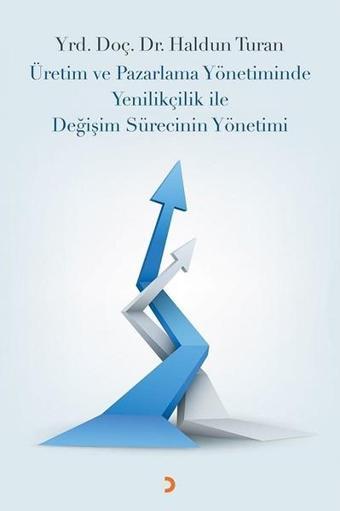 Üretim ve Pazarlama Yönetiminde Yenilikçilik ile Değişim Sürecinin Yönetimi - Haldun Turan - Cinius Yayınevi