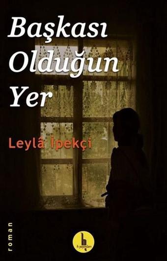 Başkası Olduğun Yer - Leyla İpekçi - H Yayınları