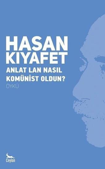 Anlat Lan Nasıl Komünist Oldun? - Hasan Kıyafet - Ceylan Yayıncılık