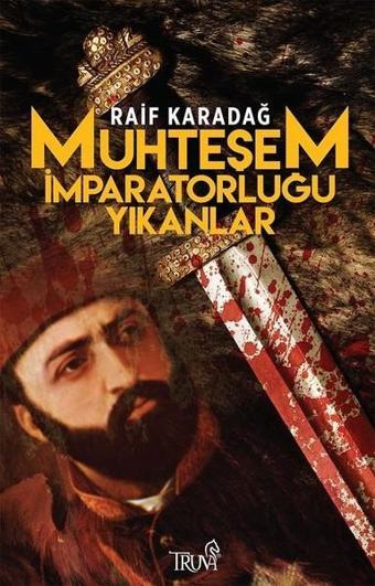 Muhteşem İmparatorluğu Yıkanlar - Raif Karadağ - Truva Yayınları