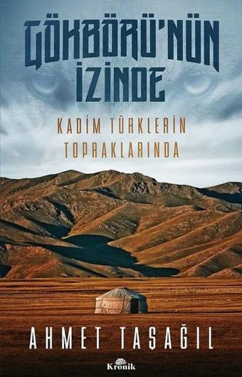 Gökbörünün İzinde Kadim Türklerin Topraklarında - Ahmet Taşağıl - Kronik Kitap