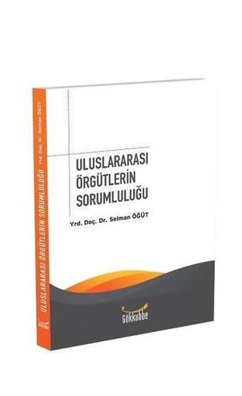 Uluslararası Örgütlerin Sorumluluğu - Selman Öğüt - Gökkubbe