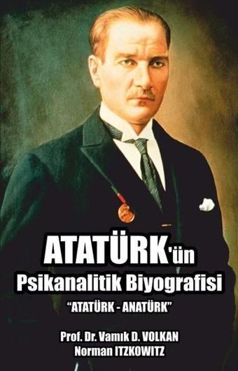 Atatürk'ün Psikanalitik Biyografisi - Vamık D. Volkan - Pusula Yayınevi - Ankara