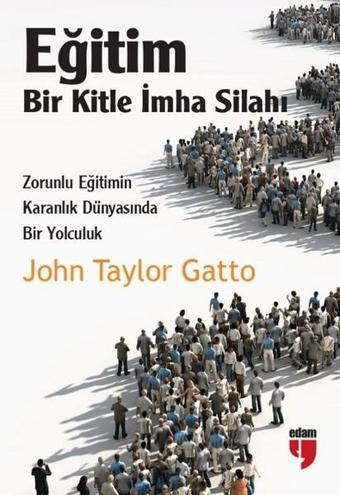 Eğitim-Bir Kitle İmha Silahı - John Taylor Gatto - Edam Yayınevi