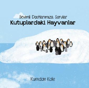 Kutuplardaki Hayvanlar - Sevimli Dostlarımıza Sorular - Işıl Erverdi - Kumdan Kale