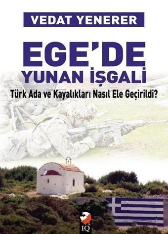 Ege'de Yunan İşgali - Vedat Yenerer - IQ Kültür Sanat Yayıncılık