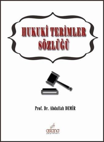 Hukuki Terimler Sözlüğü - Abdullah Demir - Astana Yayınları