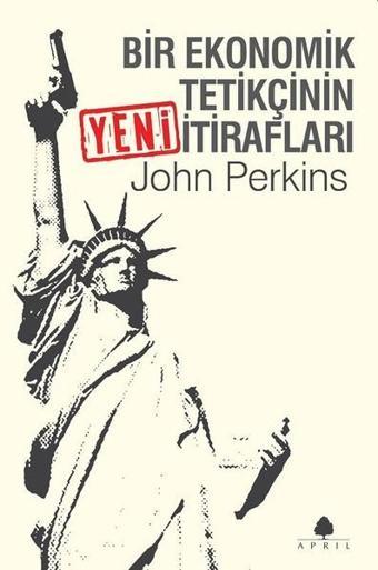 Bir Ekonomik Tetikçinin Yeni İtirafları - John Perkins - April Yayıncılık