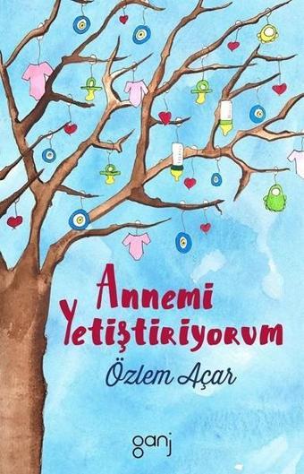 Annemi Yetiştiriyorum - Özlem Açar - Ganj Yayınları