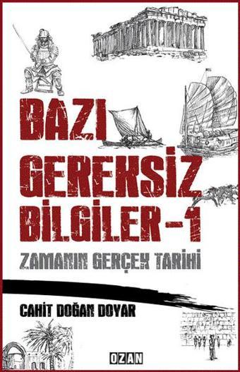 Bazı Gereksiz Bilgiler 1-Zamanın Gerçek Tarihi - Cahit Doğan Doyar - Ozan Yayıncılık