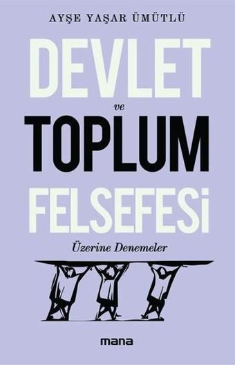 Devlet ve Toplum Felsefesi Üzerine Denemeler - Ayşe Yaşar Ümütlü - Mana Yayınları