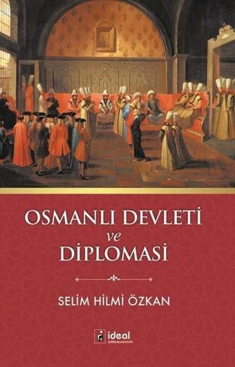 Osmanlı Devleti ve Diplomasi - Selim Hilmi Özkan - İdeal Kültür Yayıncılık