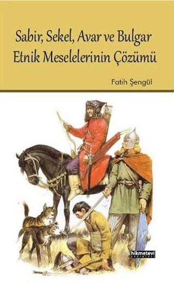 Sabir Sekel Avar ve Bulgar Etnik Meselelerinin Çözümü - Fatih Şengül - Hikmetevi Yayınları