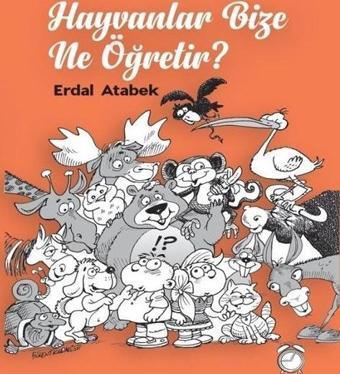 Hayvanlar Bize Ne Öğretir? - Erdal Atabek - Kitapsaati Yayınları