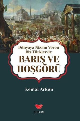 Dünyaya Nizam Veren Biz Türkler'de Barış ve Hoşgörü - Kemal Arkun - Efsus