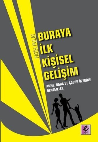 Buraya İlk Kişisel Gelişim Anne Baba ve Çocuk Üzerine Denemeler - Fatih Pulat - Efil Yayınevi Yayınları