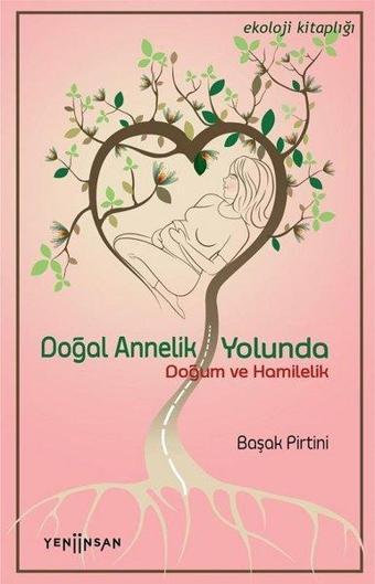 Doğal Annelik Yolunda-Doğum ve Hamilelik - Başak Pirtini - Yeni İnsan Yayınevi