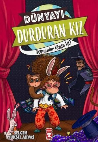 Dünyayı Durduran Kız-Soygunlar Kimin İşi? - Selcen Yüksel Arvas - Timaş Çocuk