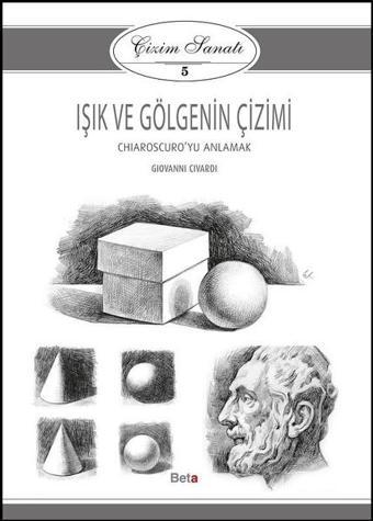 Çizim Sanatı 5- Işık ve Gölgenin Çizimi - Giovanni Civardi - Beta Kitap