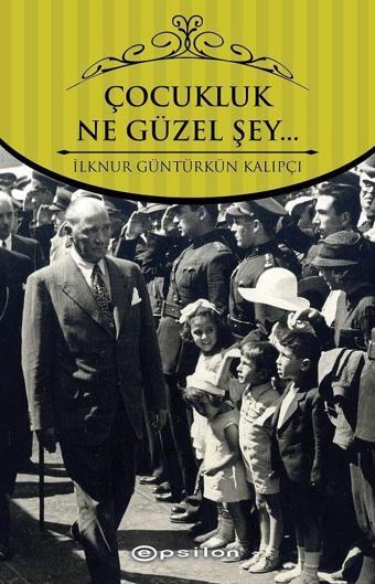 Çocukluk Ne Güzel Şey - İlknur Güntürkün Kalıpçı - Epsilon Yayınevi