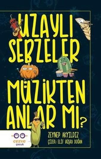 Uzaylı Sebzeler Müzikten Anlar Mı? - Zeynep Akyıldız - Cezve Çocuk