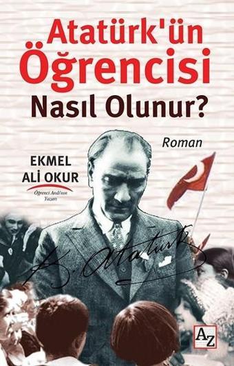 Atatürkün Öğrencisi Nasıl Olunur? - Ekmel Ali Okur - Az Kitap